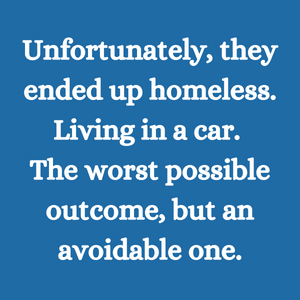 Janae's Story "Unfortunately, they ended up homeless. Living in a car. The worst possible outcome, but an avoidable one."